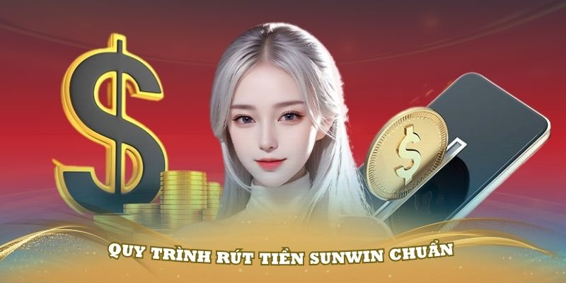 Quy trình rút tiền Sunwin chuẩn mà mọi người nên biết